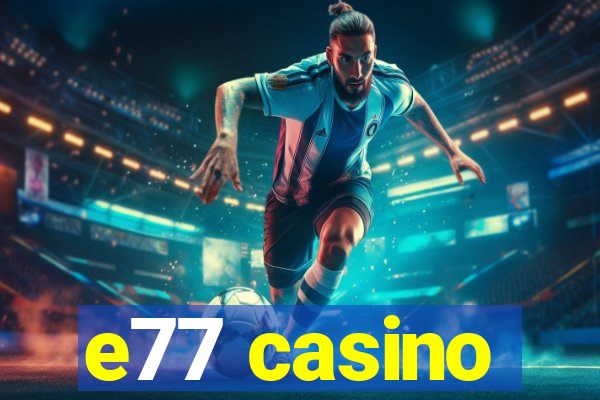 e77 casino